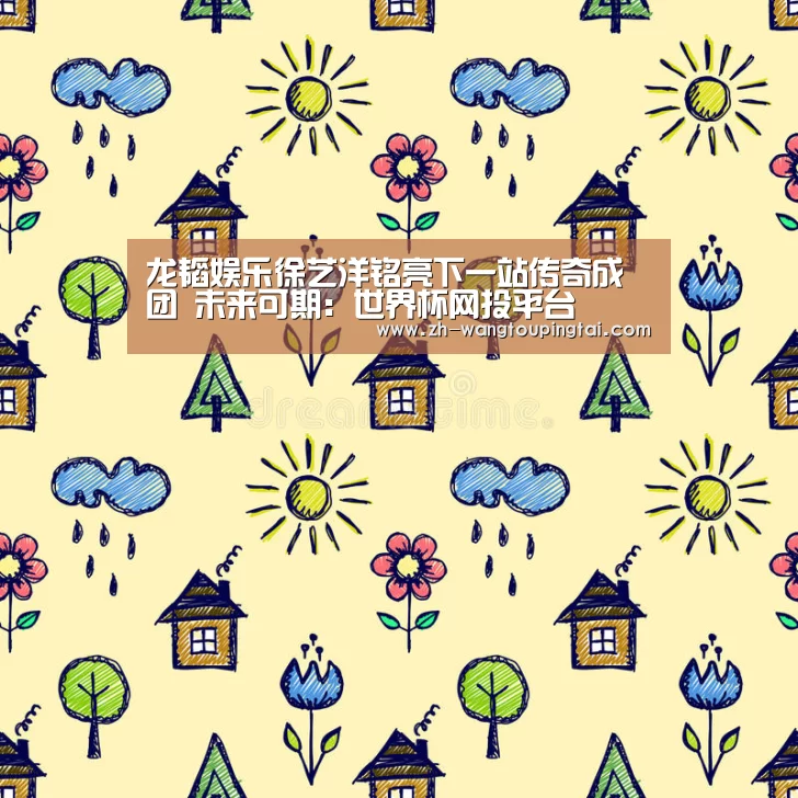 龙韬娱乐徐艺洋铭亮下一站传奇成团 未来可期:世界杯网投平台(图2) 世界杯网投平台